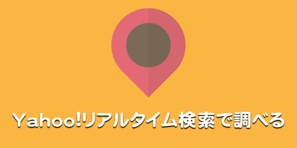 Yahoo!リアルタイム検索で調べる